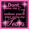 Dont make me Cry unless you`ll wipe away my Tears.gif (100x100, 20Kb)