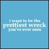 iwanttobetheprettiestwreckyouveever.jpg (100x100, 4Kb)
